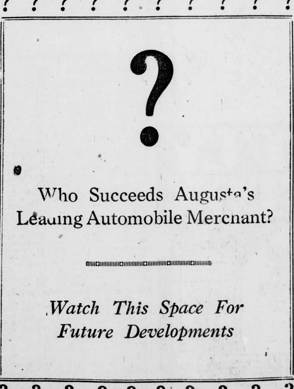 Advertisement framed by a border of question marks, with a large question mark at the top above a headline asking [unclear word] succeeds a city's leading automobile merchant, a decorative rule, and an italic line inviting readers to watch this [unclear word].