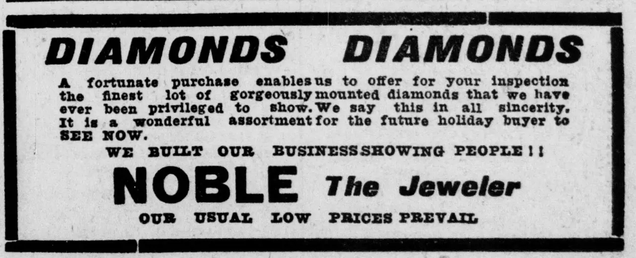 DIAMONDS DIAMONDS A fortunate purchase enables us to offer for your [unclear word] the finest lot of gorgeously mounted we diamonds that bays ever been privileged to show. We say this in all sincerity. It is a wonderful assortment for the future holiday buyer to [unclear words]. WE [unclear words] I I [unclear word] he [unclear word] I [unclear words] LOW